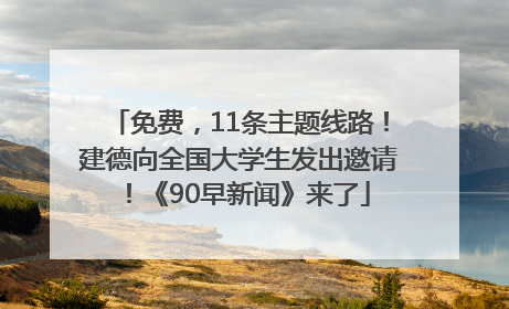 免费，11条主题线路！建德向全国大学生发出邀请！《90早新闻》来了