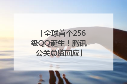 全球首个256级QQ诞生！腾讯公关总监回应