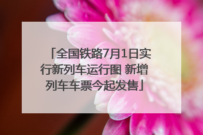 全国铁路7月1日实行新列车运行图 新增列车车票今起发售