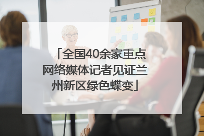 全国40余家重点网络媒体记者见证兰州新区绿色蝶变
