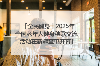 全民健身丨2025年全国老年人健身秧歌交流活动在新疆奎屯开幕