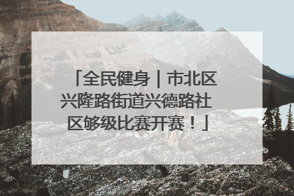全民健身｜市北区兴隆路街道兴德路社区够级比赛开赛！