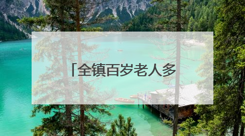 全镇百岁老人多达13人！国际自然医学会来这里探寻长寿密码