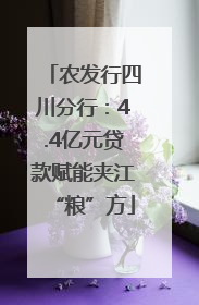 农发行四川分行：4.4亿元贷款赋能夹江“粮”方
