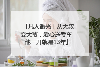 凡人微光丨从大叔变大爷，爱心送考车他一开就是13年