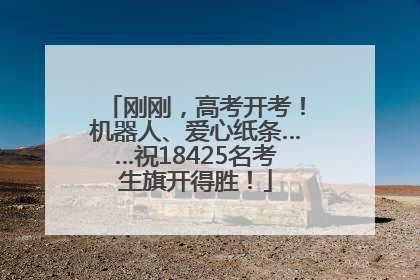 刚刚，高考开考！机器人、爱心纸条……祝18425名考生旗开得胜！