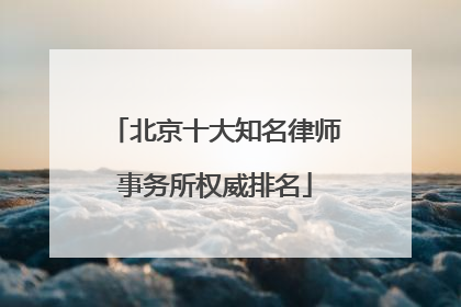 北京十大知名律师事务所权威排名