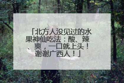 北方人没见过的水果神仙吃法：酸、辣、爽，一口就上头！谢谢广西人！