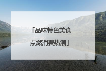 品味特色美食 点燃消费热潮