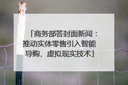 商务部答封面新闻：推动实体零售引入智能导购、虚拟现实技术