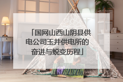 国网山西山阴县供电公司玉井供电所的奋进与蜕变历程