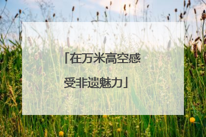 在万米高空感受非遗魅力