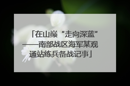 在山巅“走向深蓝”——南部战区海军某观通站练兵备战记事