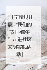 宁陵县开展“我们的节日·端午”走进社区文明实践活动