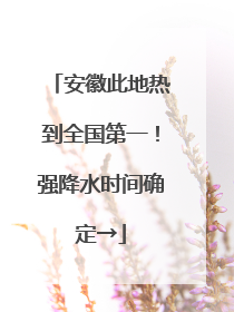 安徽此地热到全国第一！强降水时间确定→