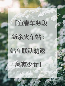 宜春车务段新余火车站：站车联动劝返离家少女