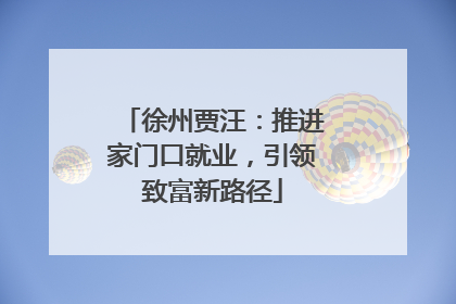 徐州贾汪：推进家门口就业，引领致富新路径