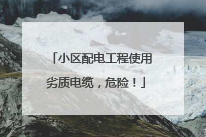 小区配电工程使用劣质电缆，危险！