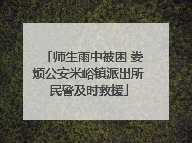 师生雨中被困 娄烦公安米峪镇派出所民警及时救援