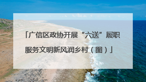 广信区政协开展“六送”履职服务文明新风润乡村（图）