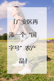 广安区再添一个“国字号”农产品