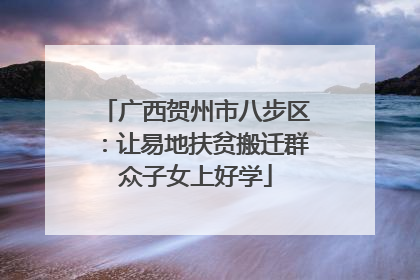 广西贺州市八步区：让易地扶贫搬迁群众子女上好学