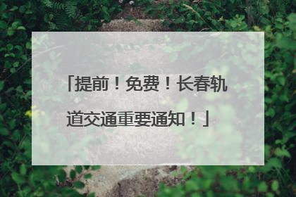 提前！免费！长春轨道交通重要通知！