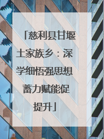 慈利县甘堰土家族乡：深学细悟强思想 蓄力赋能促提升