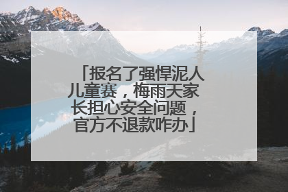报名了强悍泥人儿童赛，梅雨天家长担心安全问题，官方不退款咋办