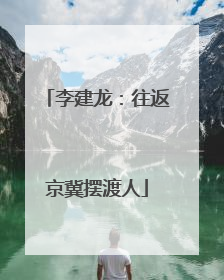 李建龙：往返京冀摆渡人
