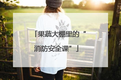 果蔬大棚里的“消防安全课”