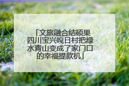 文旅融合结硕果 四川宝兴嘎日村把绿水青山变成了家门口的幸福提款机