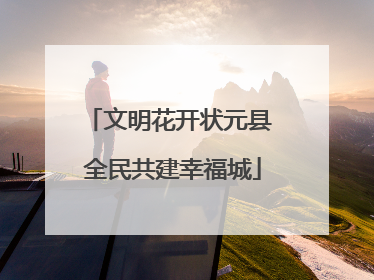 文明花开状元县 全民共建幸福城