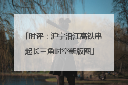 时评：沪宁沿江高铁串起长三角时空新版图