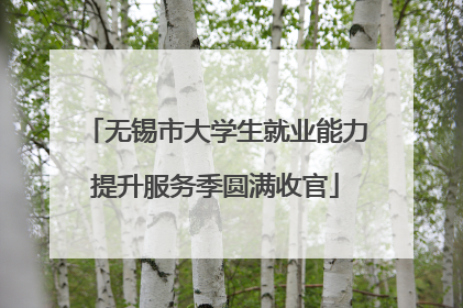 无锡市大学生就业能力提升服务季圆满收官
