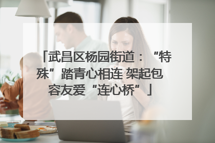 武昌区杨园街道：“特殊”踏青心相连 架起包容友爱“连心桥”