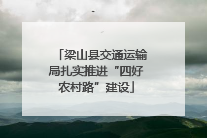 梁山县交通运输局扎实推进“四好农村路”建设
