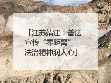 江苏靖江：普法宣传“零距离” 法治精神润人心