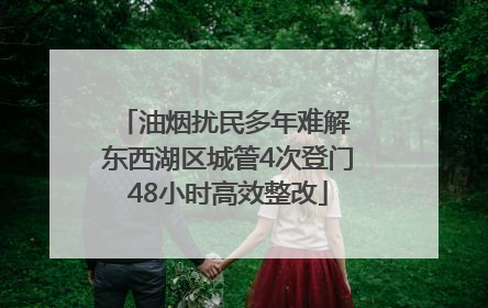油烟扰民多年难解 东西湖区城管4次登门48小时高效整改