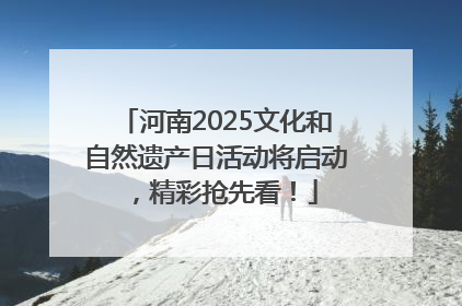 河南2025文化和自然遗产日活动将启动，精彩抢先看！