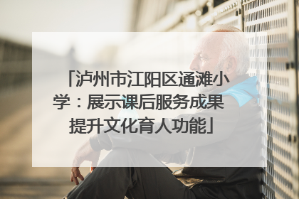 泸州市江阳区通滩小学：展示课后服务成果 提升文化育人功能