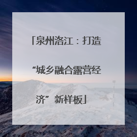 泉州洛江：打造“城乡融合露营经济”新样板