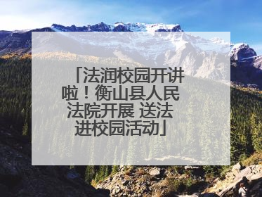 法润校园开讲啦！衡山县人民法院开展 送法进校园活动