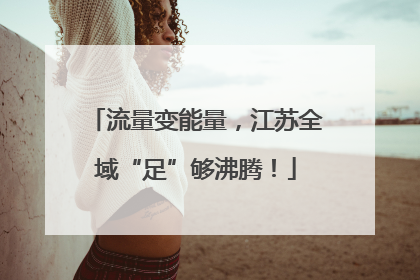 流量变能量，江苏全域“足”够沸腾！