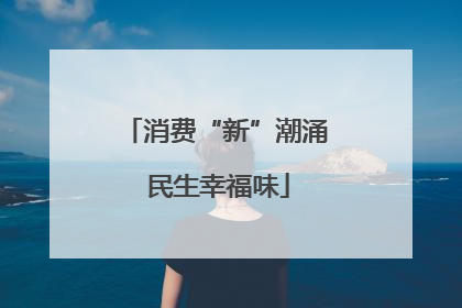 消费“新”潮涌 民生幸福味
