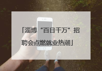 淄博“百日千万”招聘会点燃就业热潮