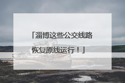 淄博这些公交线路恢复原线运行！