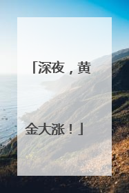 深夜，黄金大涨！