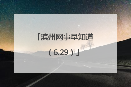 滨州网事早知道（6.29）