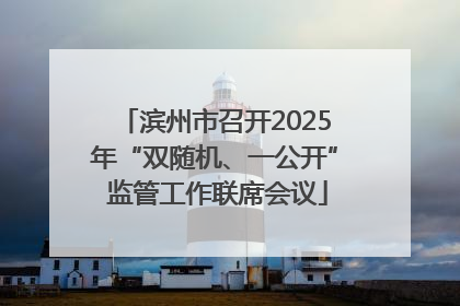 滨州市召开2025年“双随机、一公开” 监管工作联席会议